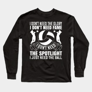 I Dont Need The Glory I Dont Need Volleyball Lover Long Sleeve T-Shirt